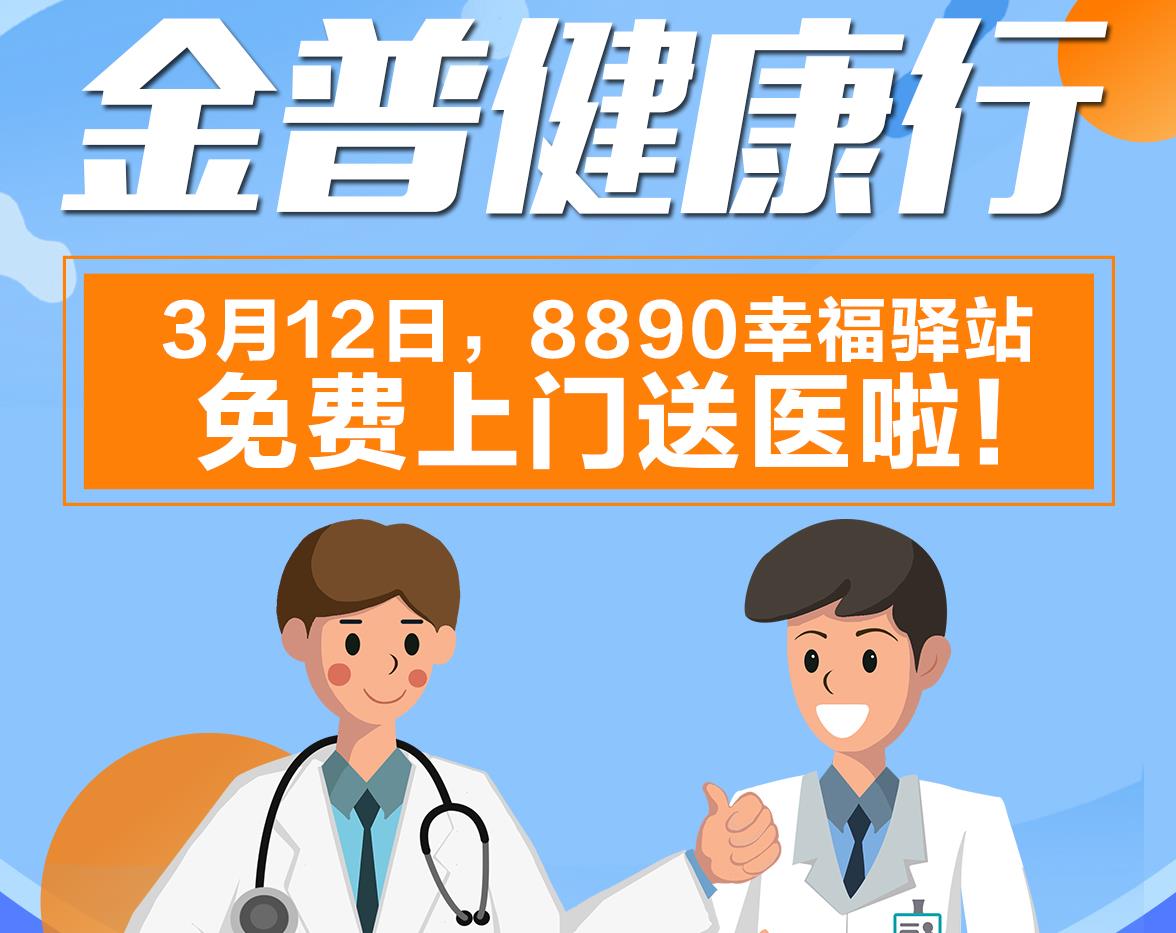 金普健康行|3月12日，8890幸福驛站免費(fèi)上門送醫(yī)啦！