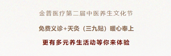 金普醫(yī)療第二屆中醫(yī)養(yǎng)生文化節(jié)：免費義診+天灸（三九貼）暖心奉上！更有多元養(yǎng)生活動等你來體驗！